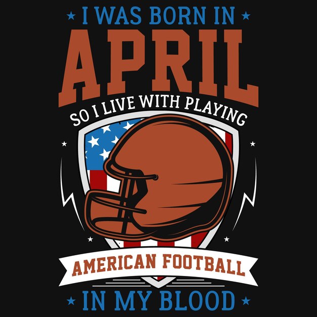 Vector i was born in april so i live with playing american football in my blood tshirt design