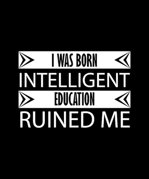 I WAS BORN INTELLIGENT EDUCATION RUINED ME. T-SHIRT DESIGN. PRINT TEMPLATE. TYPOGRAPHY VECTOR