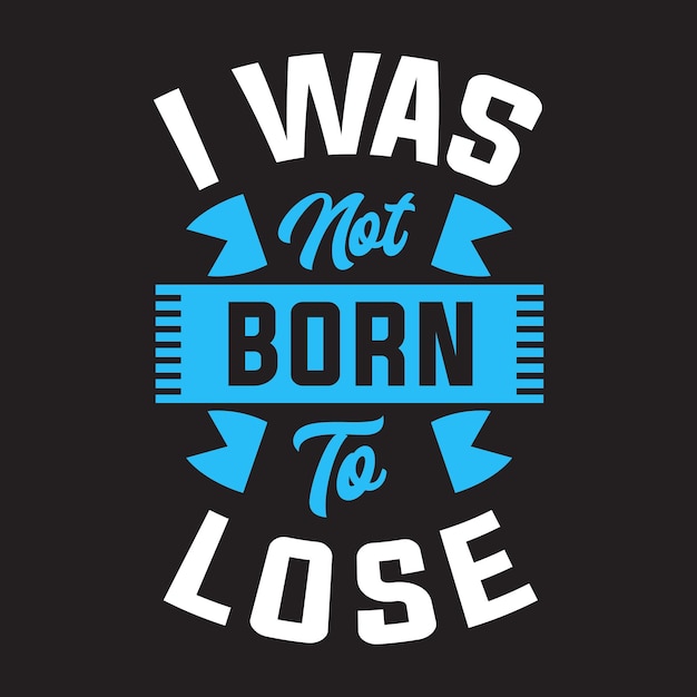 I was not born to lose Motivational t-shirt design