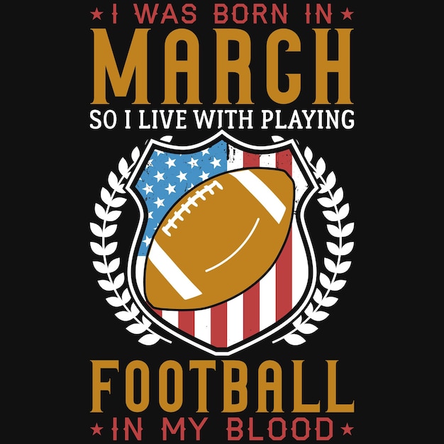 I was born in march so i live with football in my blood tshirt design