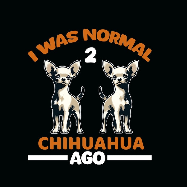 Vector i was normal 2 chihuahua ago t shirt design vector