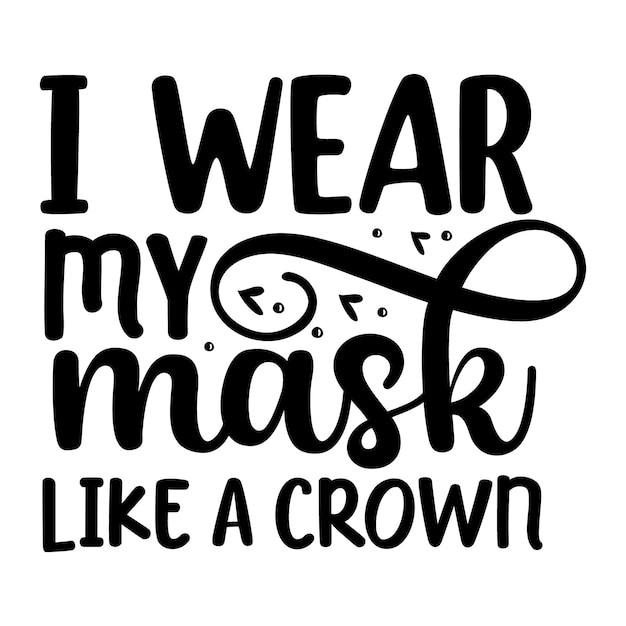 I wear my mask like a crown Unique typography element Premium Vector Design