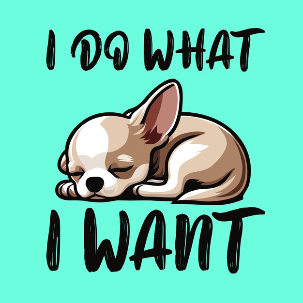 Vector i do what i want chihuahua t shirt design vector