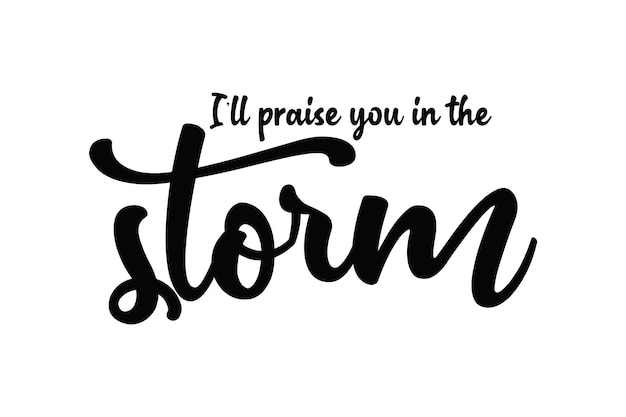 I will praise you in the storm