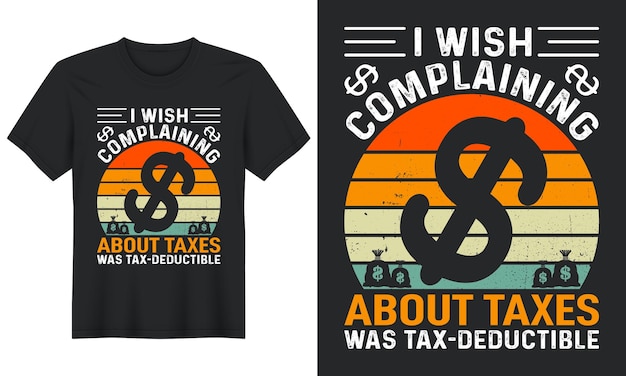 I Wish Complaining About Taxes Was Tax-Deductible, Tax Day Tshirt Design