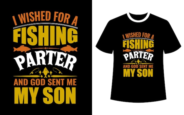 I wished for a fishing parter and god sent me my son t shirt design