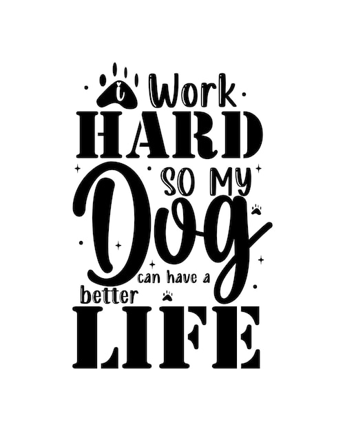 I work hard so my dog can have a better life dog typography tshirt design dog Quotes tshirt