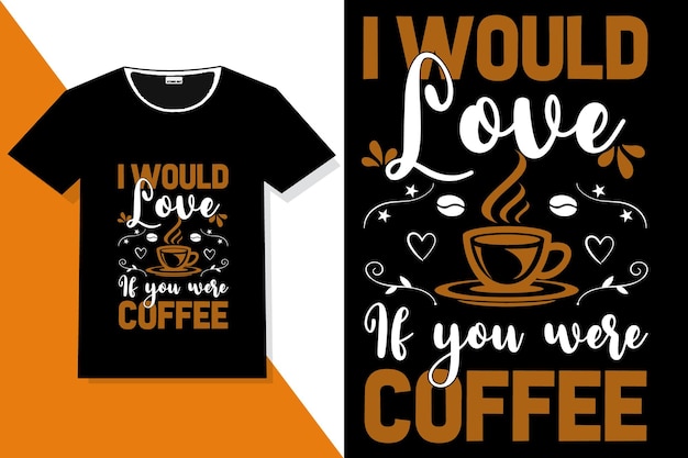 i would love if you were coffee hand lettering or coffee motivation quotes t shirt