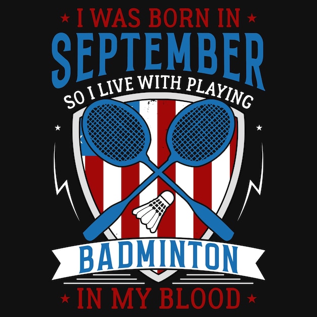 I wsa born in September so i live with playing badminton in my blood tshirt design