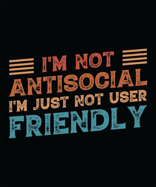 I039M NOT ANTISOCIAL I039M JUST NOT USERFRIENDLY TSHIRT DESIGN PRINT TEMPLATETYPOGRAPHY VECTOR