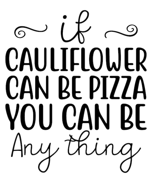 If Cauliflower Can Be Pizza You Can Be Any Thing Pizza Lover Day Unique Designs