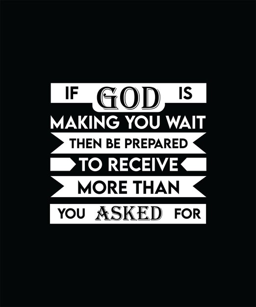 IF GOD IS MAKING YOU WAIT THEN BE PREPARED TO RECEIVE MORE THAN YOU ASKED FOR TSHIRT DESIGN PRINT