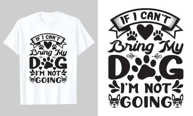 If I Can't Bring My Dog I'm Not Going, Dog Svg Tshirt Design