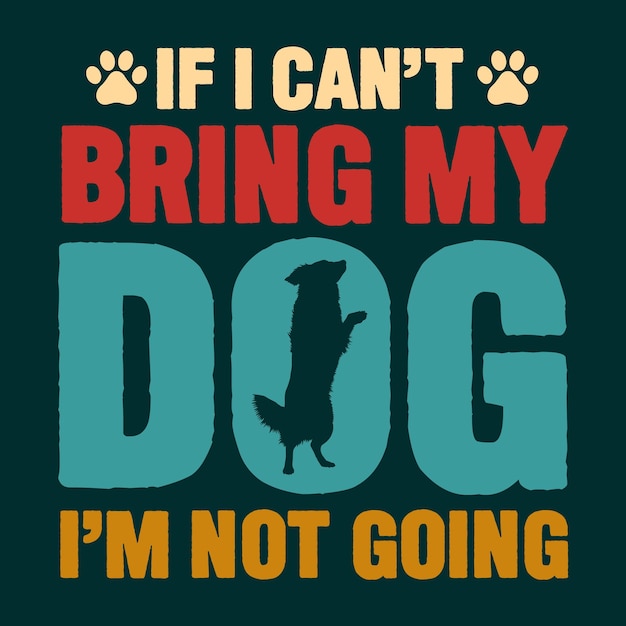 If I Cant Bring My Dog Im Not Going Dog Lover TShirt Design