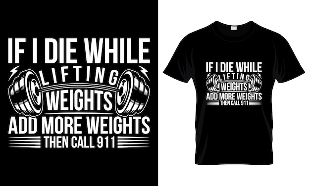 If I Die While Lifting Weights Add More Weights Then Call 911 T Shirt Design Template