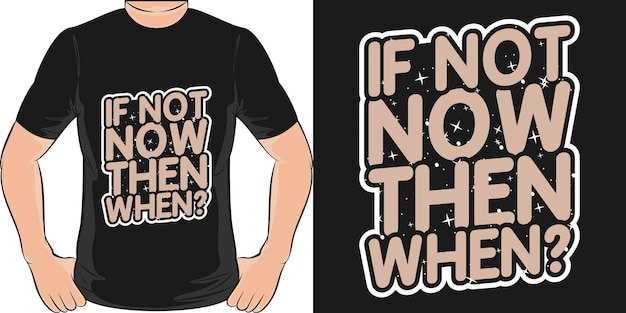 If Not Now Then When Motivation Typography Quote T-Shirt Design.