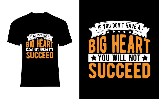 If you don't have a big heart you will not succeed Typography TShirt Design