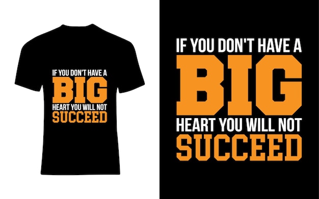 If you don't have a big heart you will not succeed Typography TShirt Design