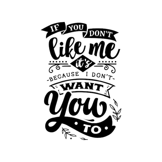 If you don't like me it's because quotes typography lettering for t shirt design