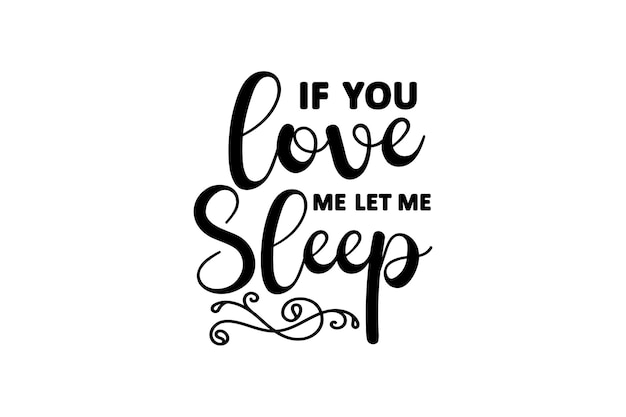 If You Love Me Let Me Sleep Vector File