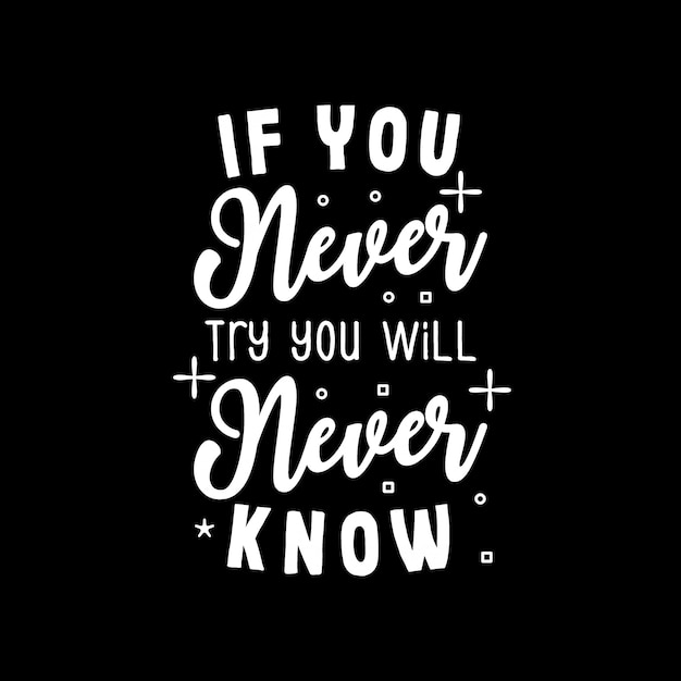 If you never try you will never know