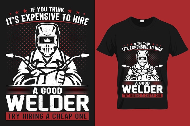 If you think it's expensive to hire a good welder try hiring a cheap one funny quote tshirt