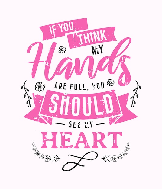 If You Think My Hands Are Full You Should See My Heart lettering mom quote for print card and tshirT