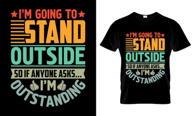 Im going to stand outside so if anyone asks im colorful Graphic TShirt Trendy Design