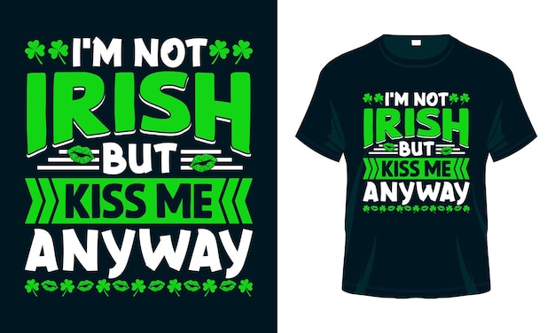 Im Not Irish But Kiss Me Anyway Funny St Patricks Day T shirt Design