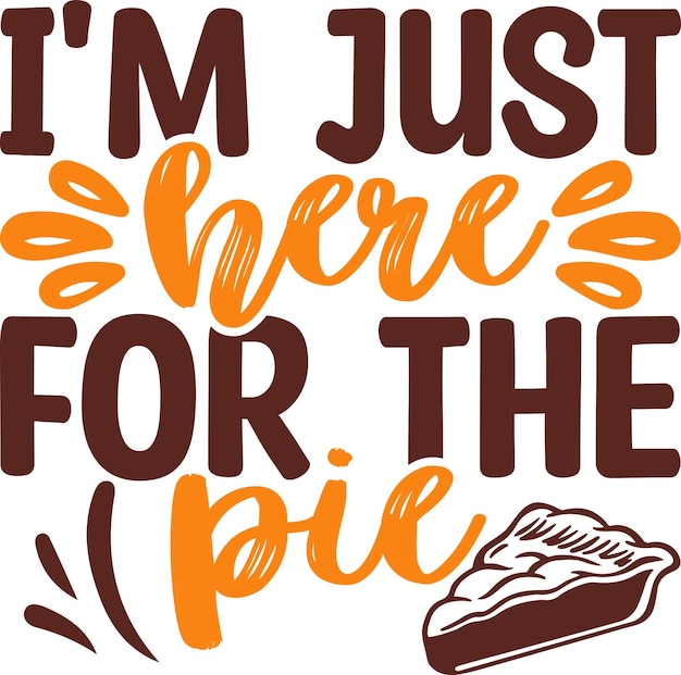 Im Just Here For The Pie