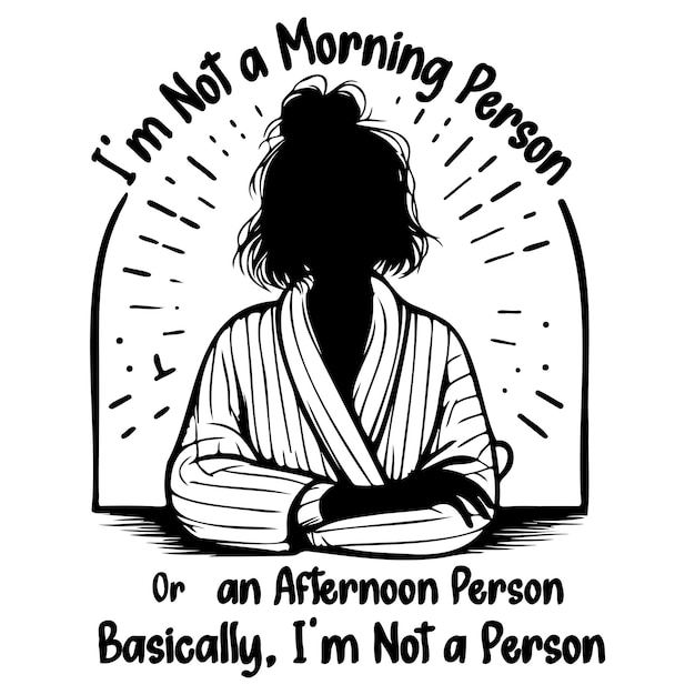 Im Not a Morning Person Or an Afternoon Person Basically Im Not a Person_B