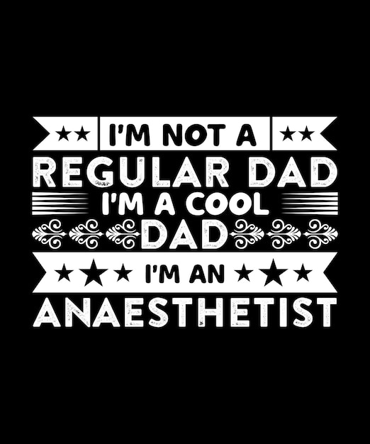 IM NOT A REGULAR DAD IM A COOL DAD IM AN ANAESTHETIST TSHIRT DESIGN PRINT TEMPLATETYPOGRAPHY