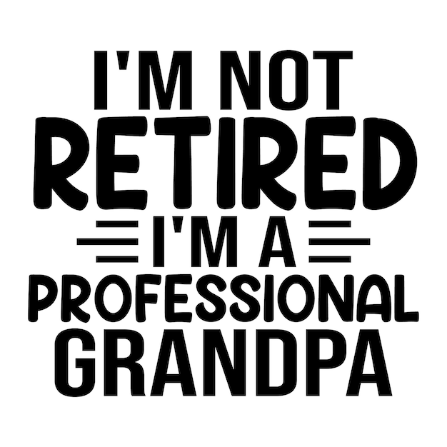 Im Not Retired Im A Professional Grandpa