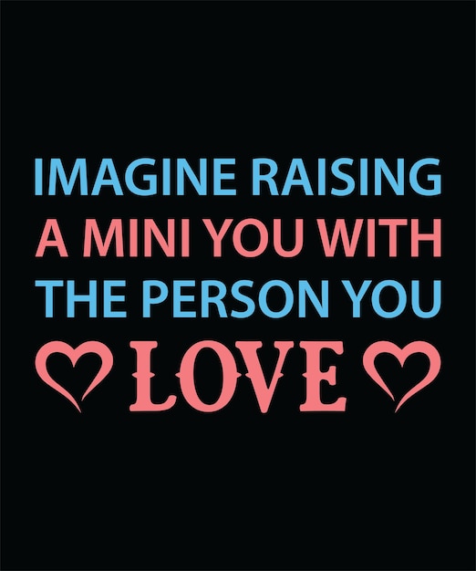 IMAGINE RAISING A MINIYOU WITH THE PERSON YOU LOVE TSHIRT DESIGN PRINT TEMPLATETYPOGRAPHY