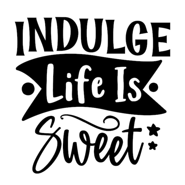 Indulge Life Is Sweet