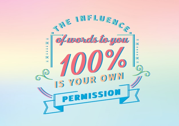 The influence of words to you 100% is your own permission