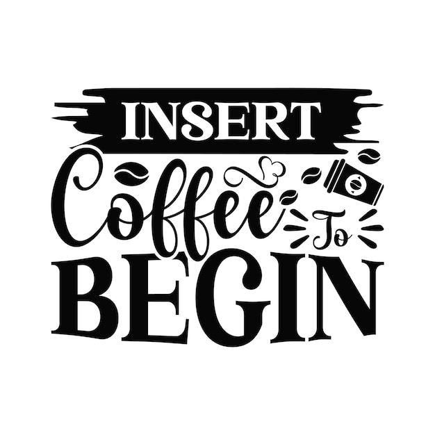 insert coffee to begin Lettering design for greeting banners Mouse Pads Prints Cards and Posters