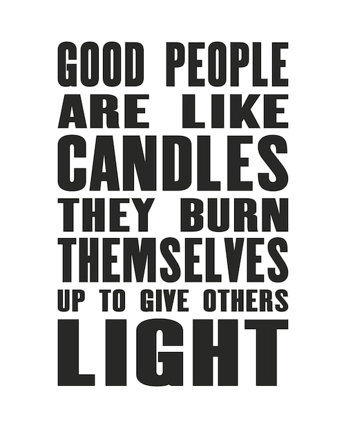 Inspiring motivation quote with text Good People Are Like Candles They Burn Themselves Up To Give Others Light Vector typography poster and tshirt design