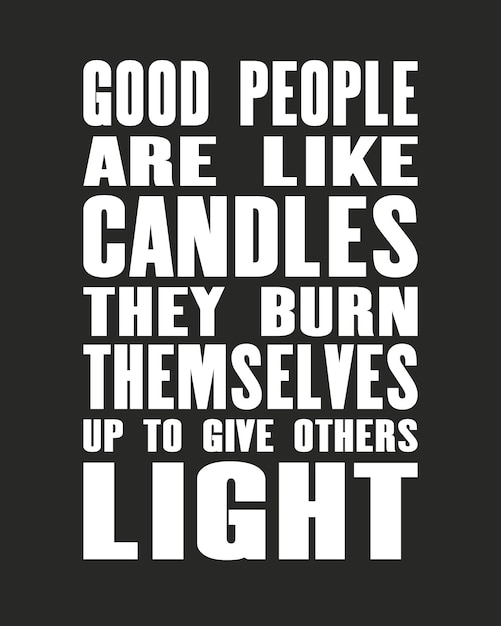 Inspiring motivation quote with text Good People Are Like Candles They Burn Themselves Up To Give Others Light Vector typography poster and tshirt design