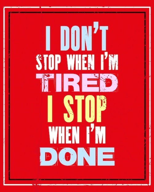 Inspiring motivation quote with text I Do Not Stop When I Am Tired I Stop When I Am Done Vector typography poster and tshirt design Distressed old metal sign texture