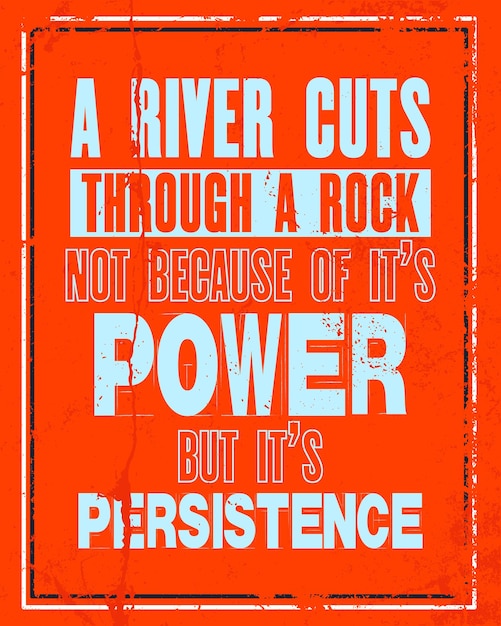 Inspiring motivation quote with text A River Cuts Through The Rock Not Because Of It Is Power But Of It Is Persistence Vector typography poster and tshirt design Distressed old metal sign texture