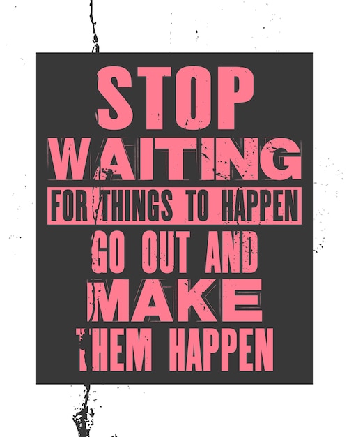 Inspiring motivation quote with text Stop Waiting For Things To Happen Go Out And Make Them Happen Vector typography poster and tshirt design Distressed old metal sign texture