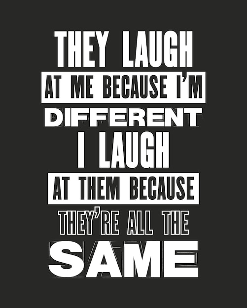 Inspiring motivation quote with text They Laugh At Me Because I Am Different I Laugh At Them Because They Are All The Same Vector typography poster and tshirt design