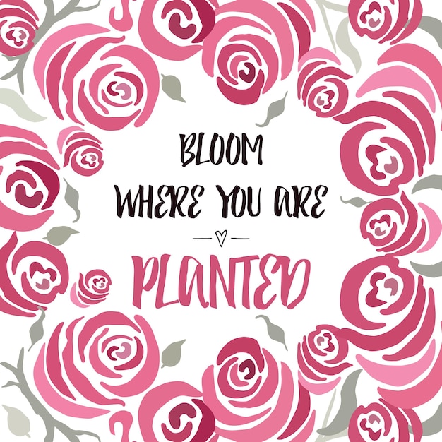 Inspiring quote 39Bloom where you are planted39 hand painted brush lettering on the hand painted rose backdrop Vector concept card for good emotion