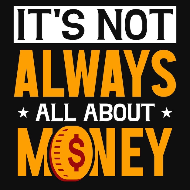 It's not always all about money tshirt design