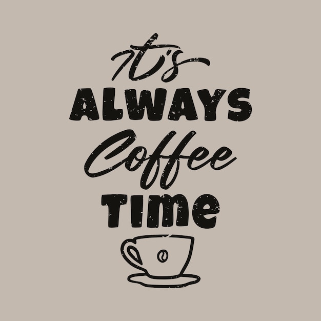 It's always coffee time quote slogan typography