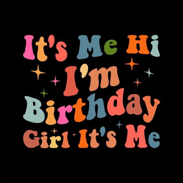 It's Me Hi I'm Birthday Girl It's Me