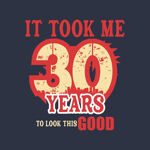 It took me 30 years to look this good vector t shirt design