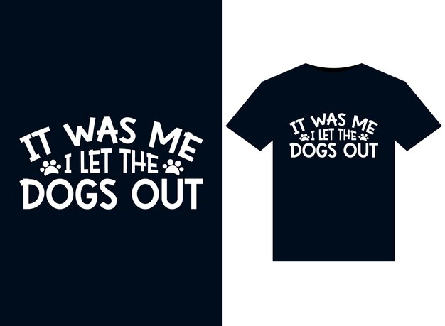 It Was Me I let The Dogs Out illustrations for print-ready T-Shirts design