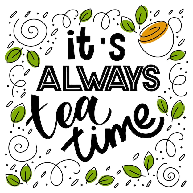 Itâs always tea time quote. Hand written lettering phrases about tea. Vector design elements for t-shirts, bags, posters, invitations, cards, stickers and menu